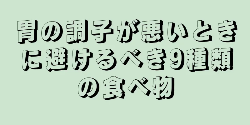 胃の調子が悪いときに避けるべき9種類の食べ物