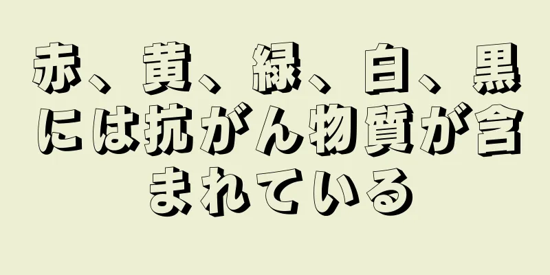 赤、黄、緑、白、黒には抗がん物質が含まれている