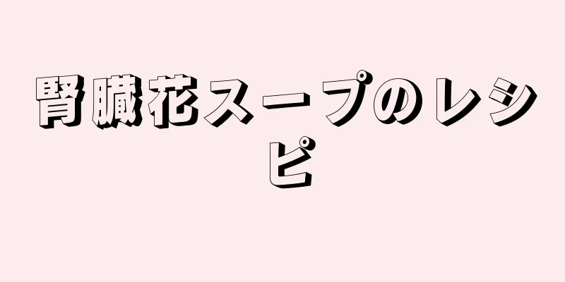 腎臓花スープのレシピ