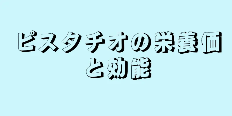 ピスタチオの栄養価と効能