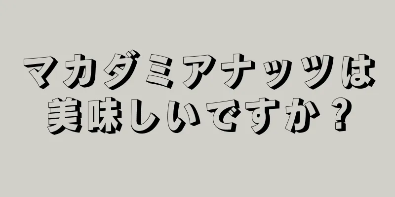 マカダミアナッツは美味しいですか？