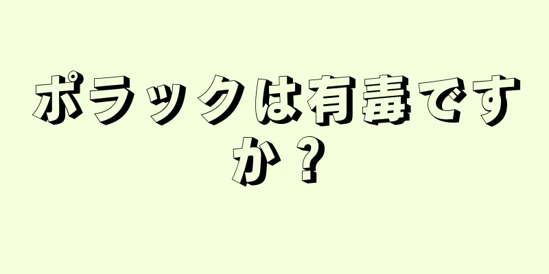 ポラックは有毒ですか？