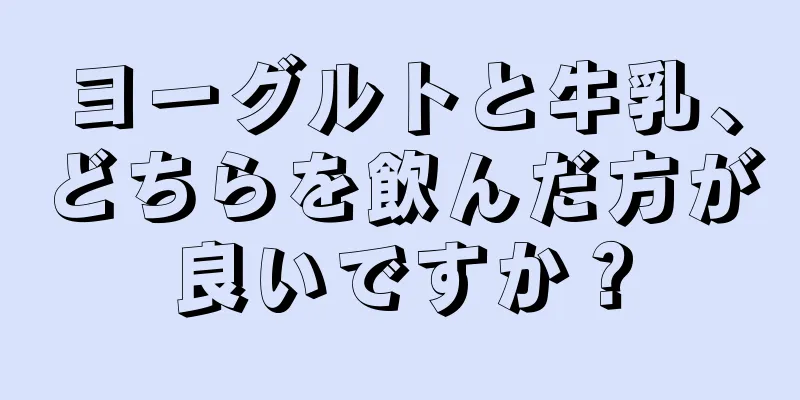 ヨーグルトと牛乳、どちらを飲んだ方が良いですか？