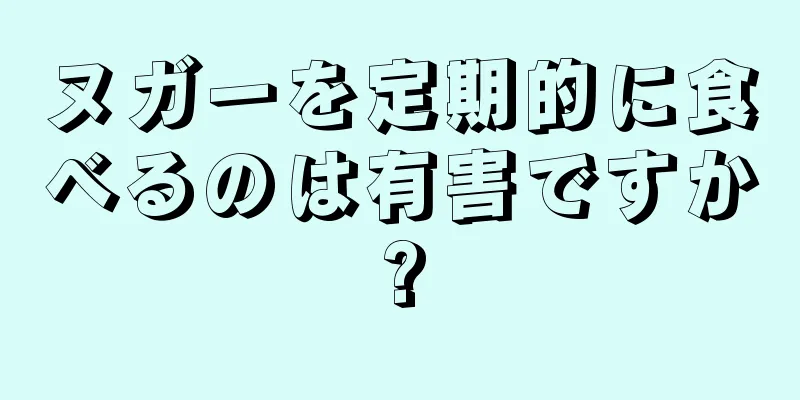 ヌガーを定期的に食べるのは有害ですか?