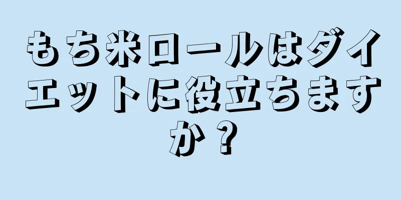 もち米ロールはダイエットに役立ちますか？