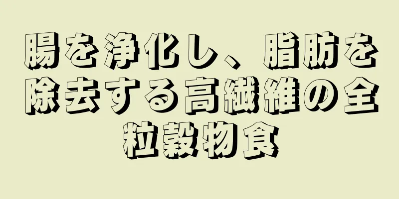 腸を浄化し、脂肪を除去する高繊維の全粒穀物食