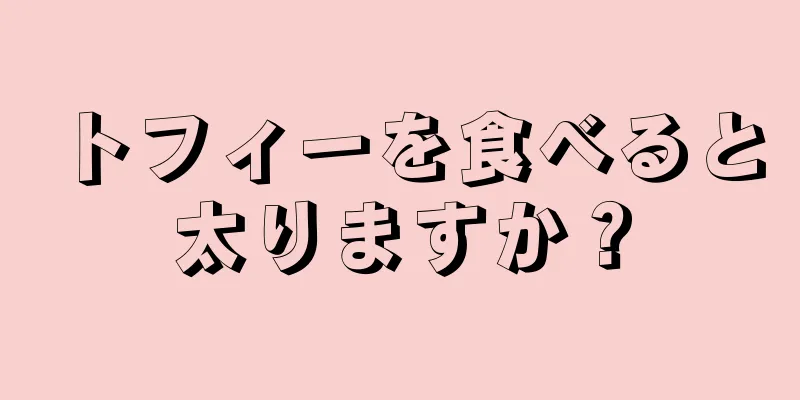 トフィーを食べると太りますか？