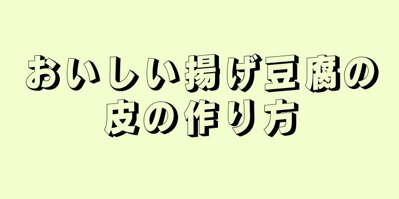 おいしい揚げ豆腐の皮の作り方