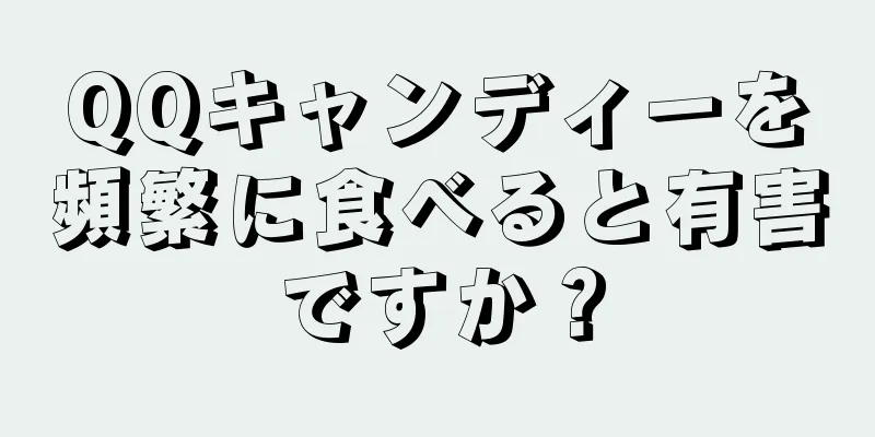 QQキャンディーを頻繁に食べると有害ですか？