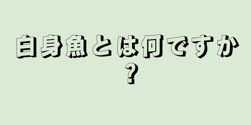 白身魚とは何ですか？