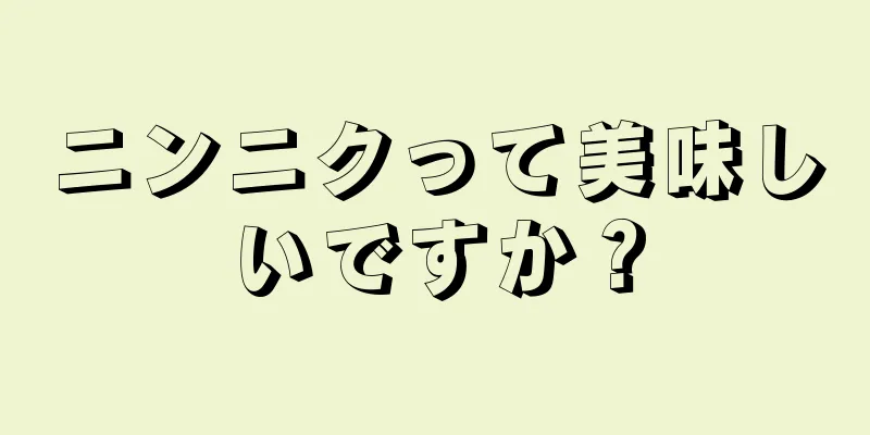 ニンニクって美味しいですか？