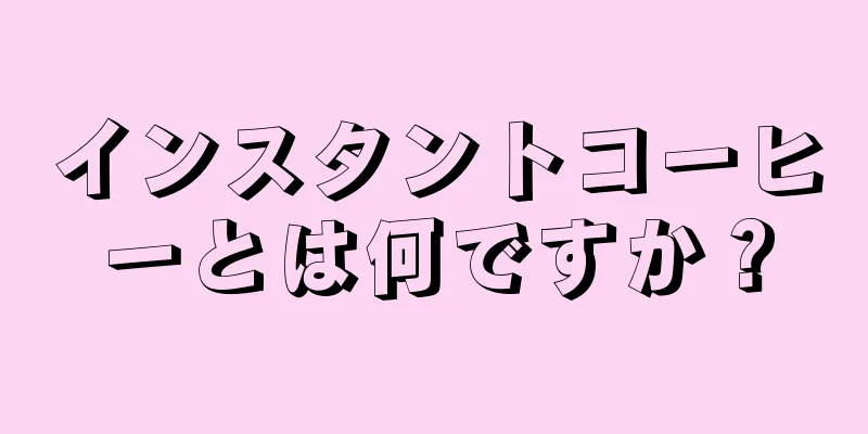 インスタントコーヒーとは何ですか？