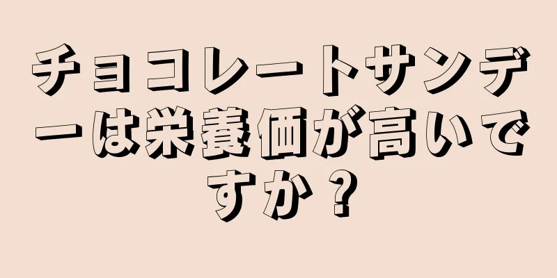 チョコレートサンデーは栄養価が高いですか？