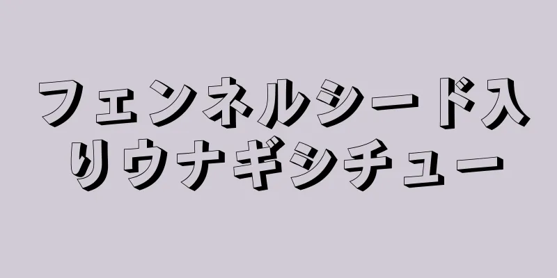 フェンネルシード入りウナギシチュー