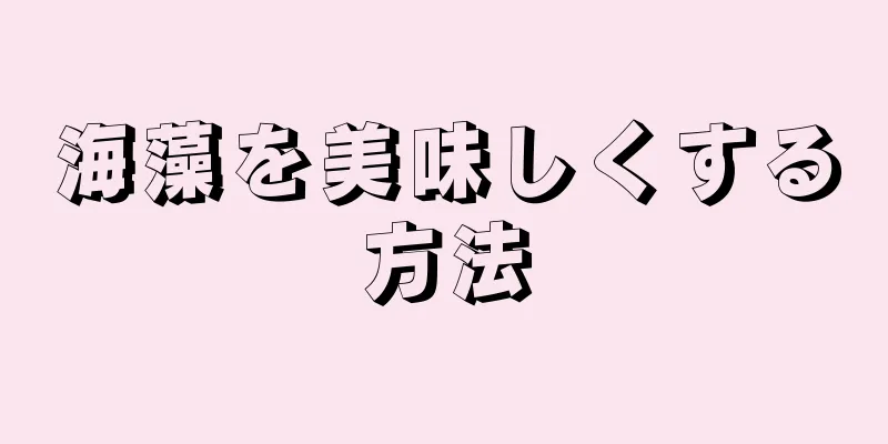 海藻を美味しくする方法