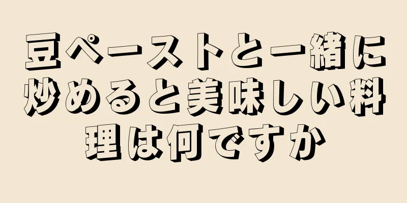 豆ペーストと一緒に炒めると美味しい料理は何ですか