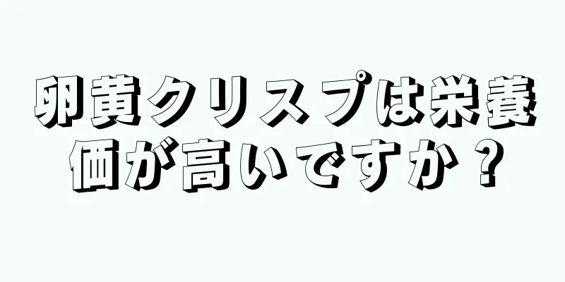 卵黄クリスプは栄養価が高いですか？