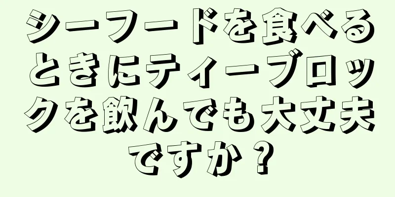 シーフードを食べるときにティーブロックを飲んでも大丈夫ですか？