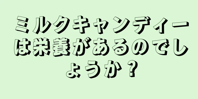 ミルクキャンディーは栄養があるのでしょうか？