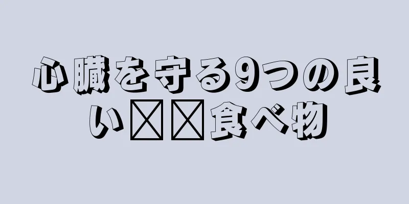 心臓を守る9つの良い​​食べ物