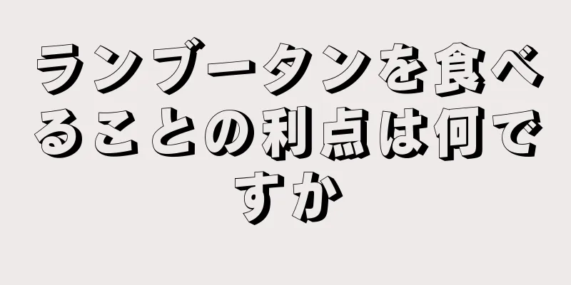 ランブータンを食べることの利点は何ですか