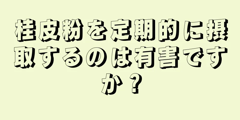 桂皮粉を定期的に摂取するのは有害ですか？