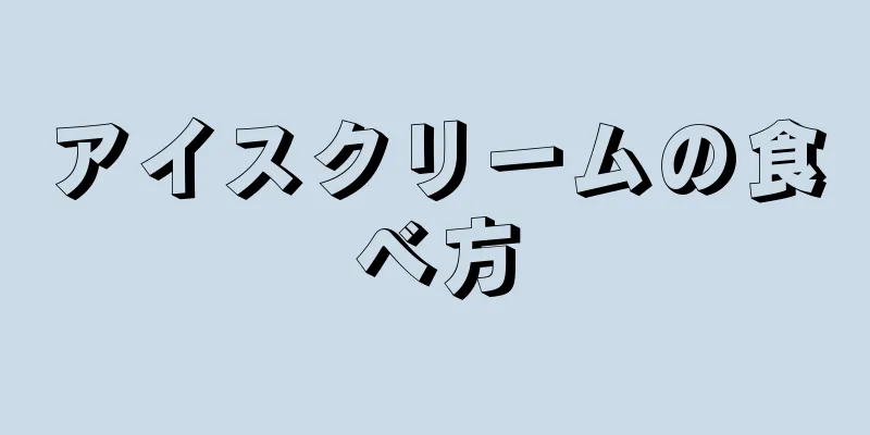 アイスクリームの食べ方