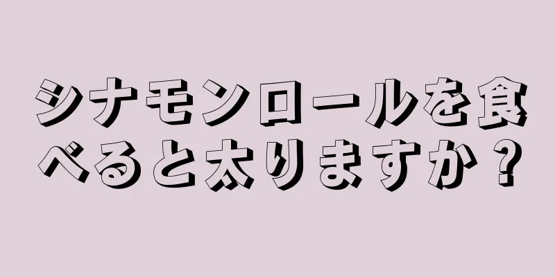 シナモンロールを食べると太りますか？