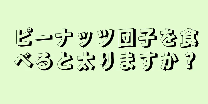 ピーナッツ団子を食べると太りますか？