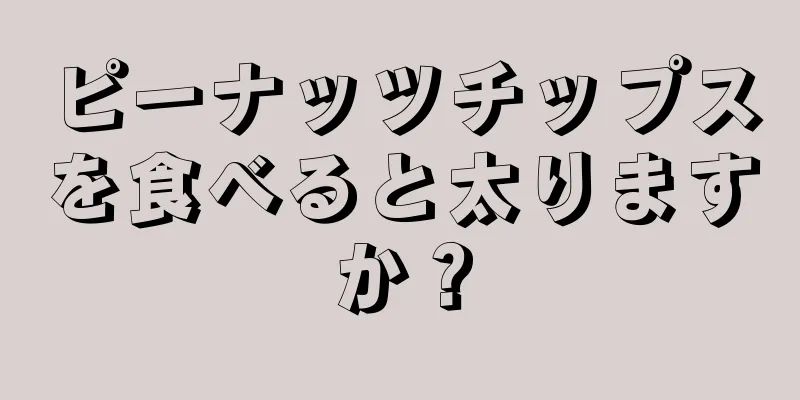 ピーナッツチップスを食べると太りますか？