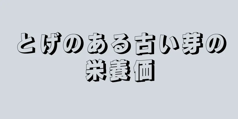 とげのある古い芽の栄養価