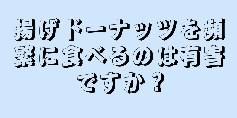 揚げドーナッツを頻繁に食べるのは有害ですか？