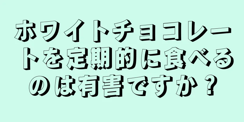 ホワイトチョコレートを定期的に食べるのは有害ですか？