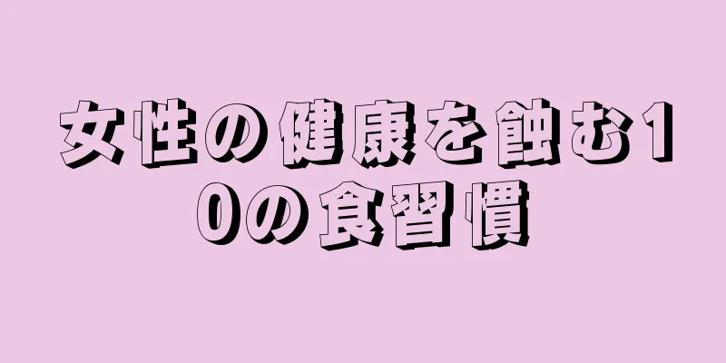 女性の健康を蝕む10の食習慣