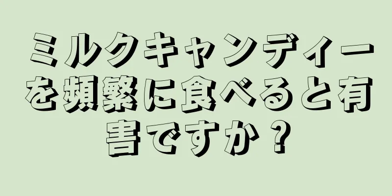 ミルクキャンディーを頻繁に食べると有害ですか？