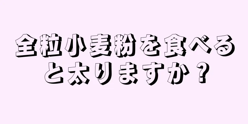 全粒小麦粉を食べると太りますか？