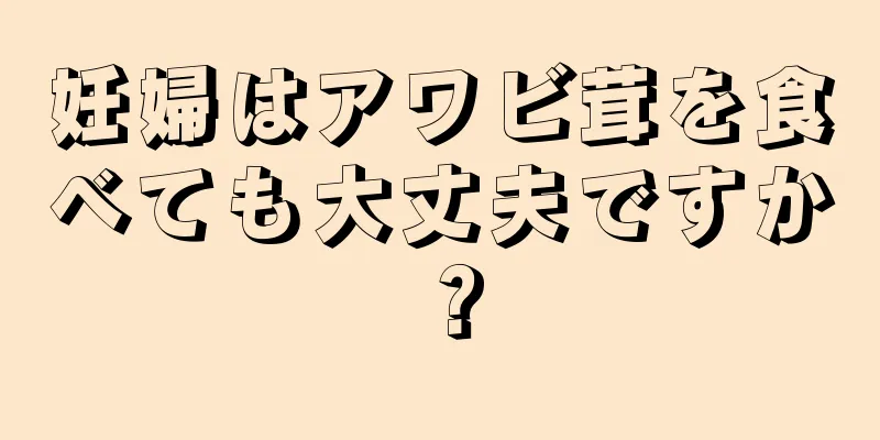 妊婦はアワビ茸を食べても大丈夫ですか？