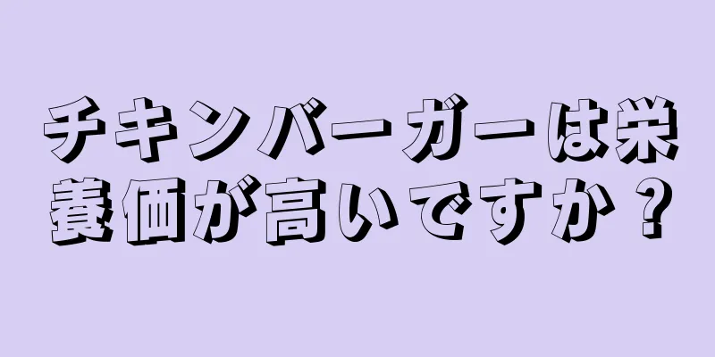 チキンバーガーは栄養価が高いですか？