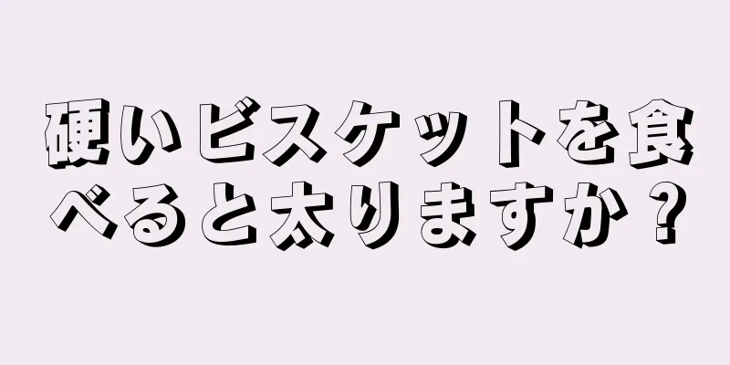 硬いビスケットを食べると太りますか？