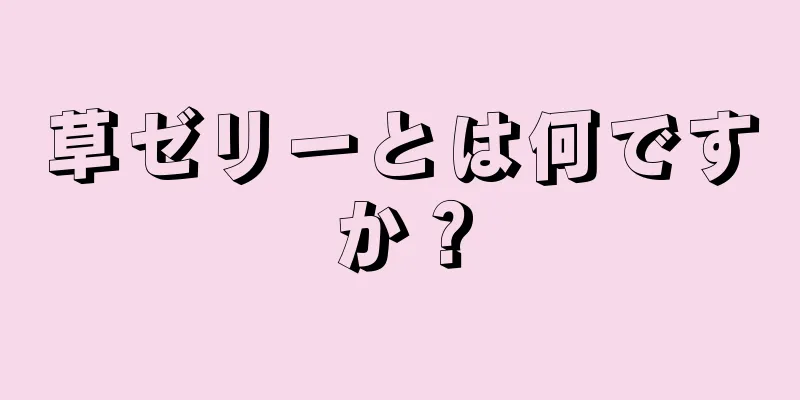 草ゼリーとは何ですか？