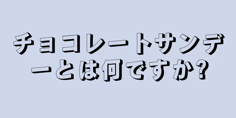 チョコレートサンデーとは何ですか?