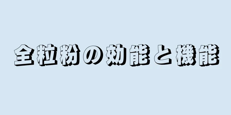 全粒粉の効能と機能