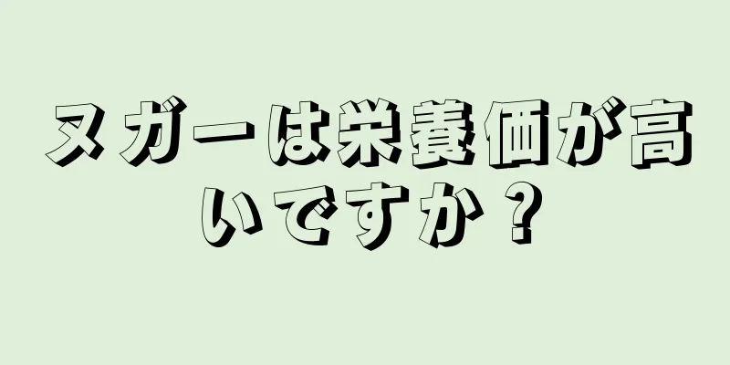 ヌガーは栄養価が高いですか？