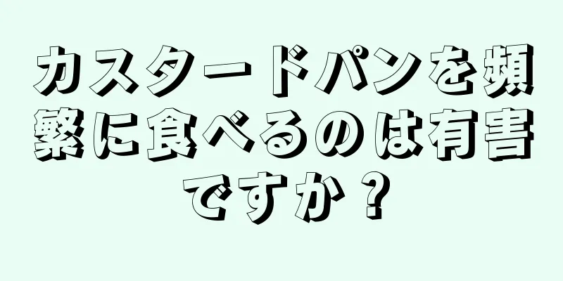 カスタードパンを頻繁に食べるのは有害ですか？