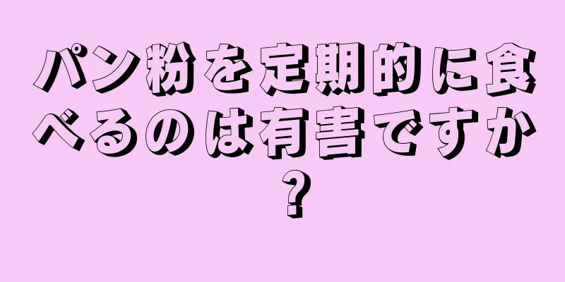 パン粉を定期的に食べるのは有害ですか？