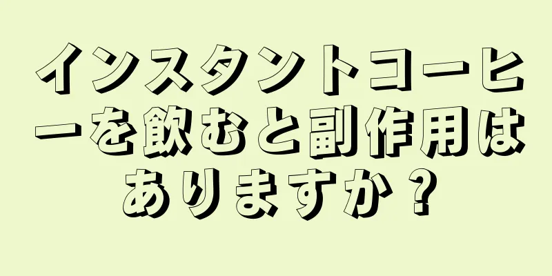 インスタントコーヒーを飲むと副作用はありますか？