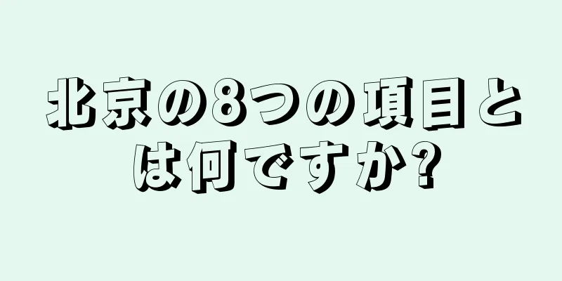 北京の8つの項目とは何ですか?