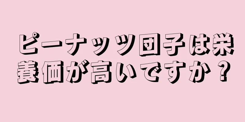 ピーナッツ団子は栄養価が高いですか？