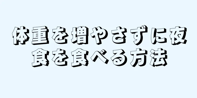 体重を増やさずに夜食を食べる方法