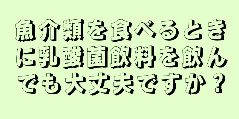 魚介類を食べるときに乳酸菌飲料を飲んでも大丈夫ですか？